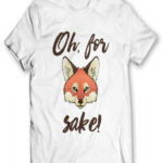Oh For FOX Sake T-Shirts