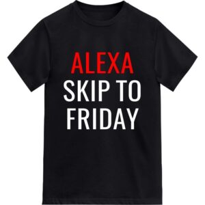 Alexa Skip To Friday T-Shirts