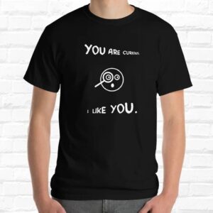 You Are Curious I Like You