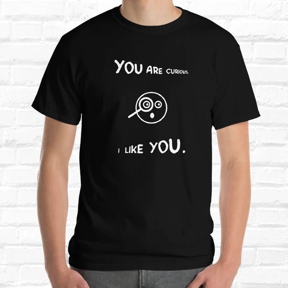 You Are Curious I Like You