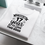 It Took Me 17 Years To Look This Good T-shirt