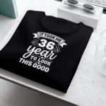 It Took Me 36 Years To Look This Good T-shirt
