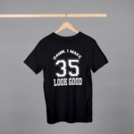 Damn I Make 35 Look Good T-shirt