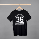 Damn I Make 36 Look Good T-shirt