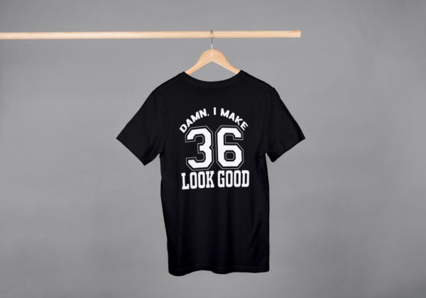 Damn I Make 36 Look Good T-shirt Damn I Make 36 Look Good T-shirt