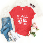 If All Fails Be A Unicorn T-shirt