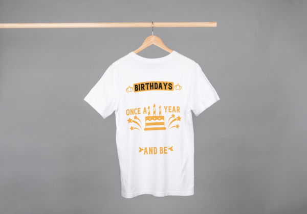 Birthday Once A Year And Be T-shirt