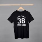 Damn I Make 38 Look Good T-shirt