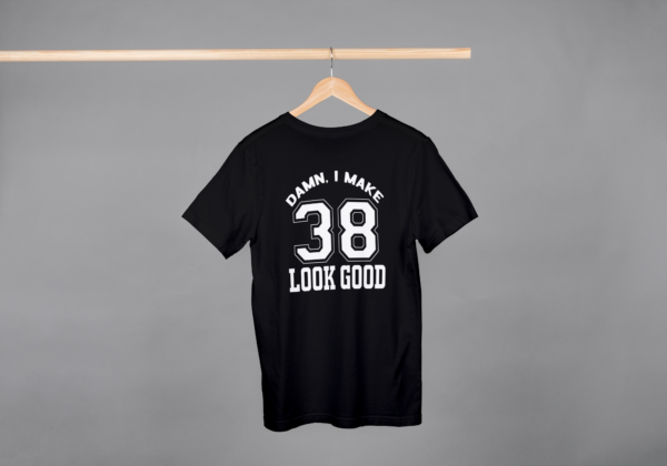 Damn I Make 38 Look Good T-shirt Damn I Make 38 Look Good T-shirt