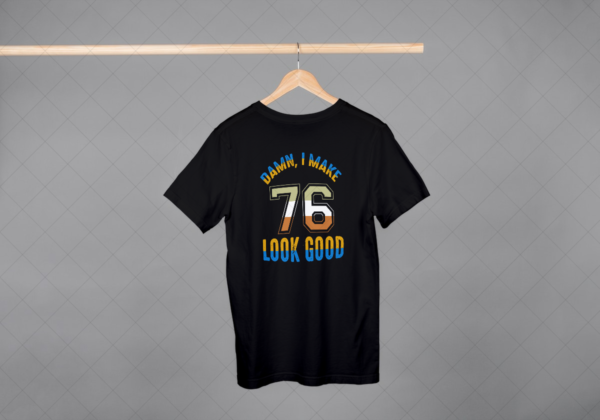 Damn I Make 76 Look Good T-shirt Damn I Make 76 Look Good T-shirt