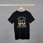 Damn I Make 80 Look Good T-shirt