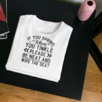 If You Spring When You Twinkle Please Be Neat And Wipe The Seat T-shirt