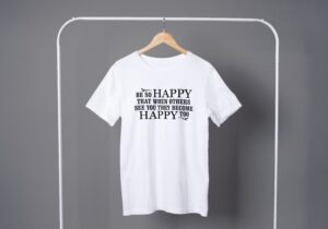 Be So Happy That When Other See You They Become Happy Too Be So Happy That When Other See You They Become Happy Too T-Shirts