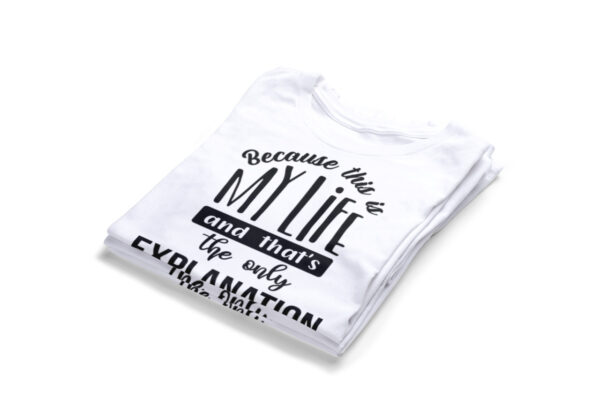 Because-This-Is-My-Life-And-That_s-The-Only-Explanation-You-Need-T-Shirts2