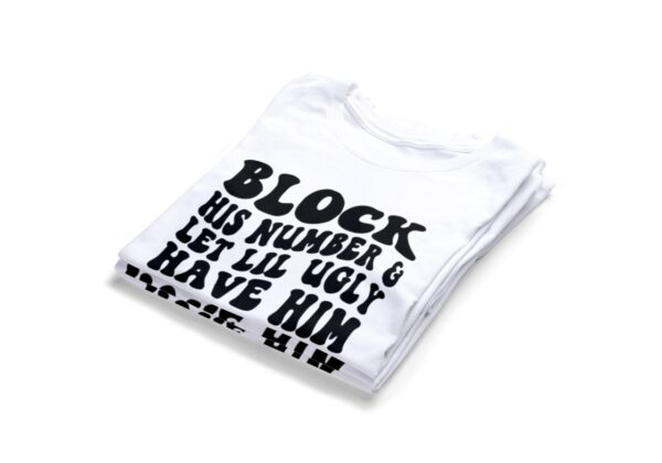Block His Number & Let Lil Ugly Have Him T-shirts2
