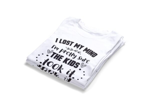 I Lost My Mind I'M Pretty Sure The Kids Took It T-shirts2
