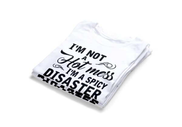 I'M Not A Hot Mess I'M A Spicy Disaster T-shirts2
