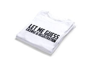 Let Me Guess License & Registration T-shirts2