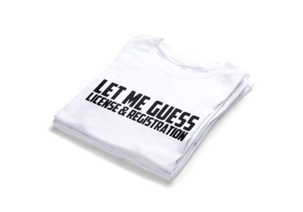 Let Me Guess License & Registration T-shirts2
