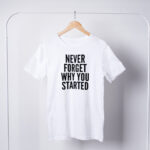 Never-Forget-Why-You-Started-T-Shirts