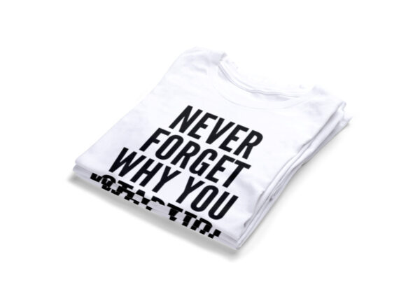 Never-Forget-Why-You-Started-T-Shirts2