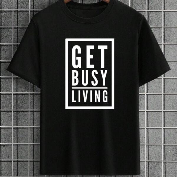 get busy living tshirt get busy living tshirt