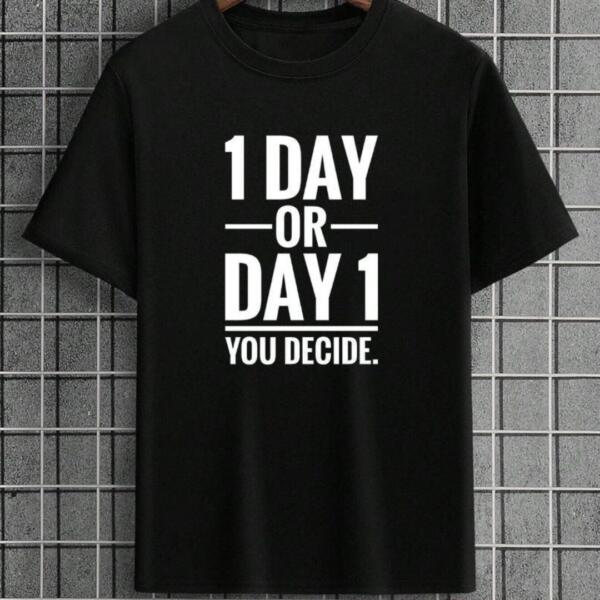 1 Day Or Day 1 You Decide T-Shirt