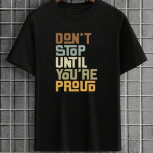 Don't Stop Until You're Proud T-Shirt