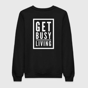 Get Busy Living Sweatshirt