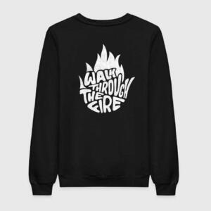 walk through the fire sweatshirt