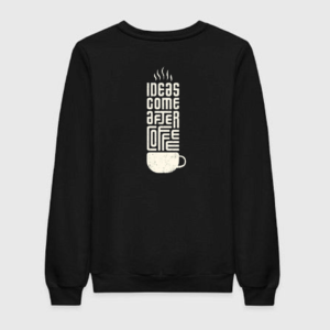 ideas come after coffee sweatshirt