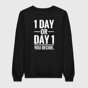 1 day or day 1 you decide sweatshirt