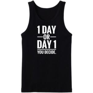 1 Day Or Day 1 You Decide Tanktop