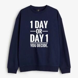 1 day or day 1 you decide sweatshirt
