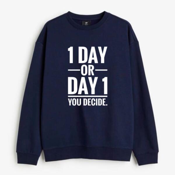 1 day or day 1 you decide sweatshirt