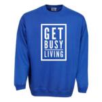 Get Busy Living Sweatshirt