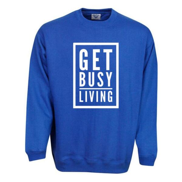 Get Busy Living Sweatshirt Get Busy Living Sweatshirt