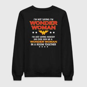 I'm Not Saying I Am Wonder Woman SWeatshirt