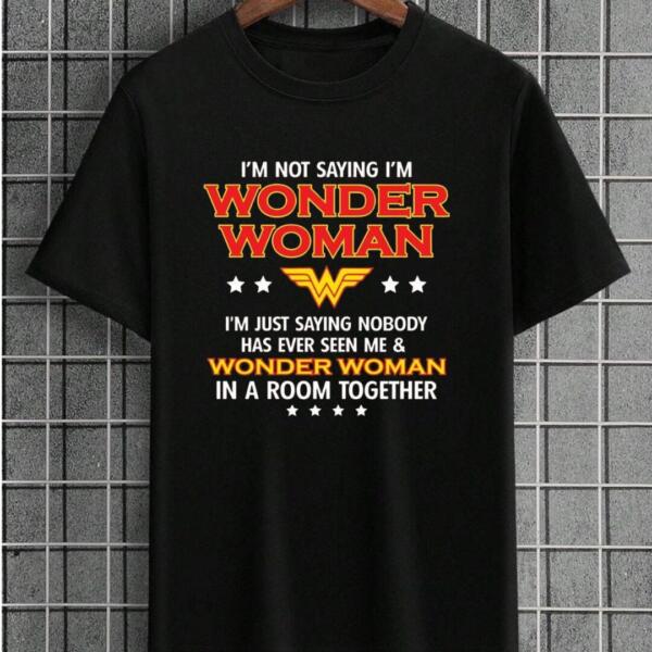 I'm Not Saying I Am Wonder Woman T-Shirt I'm Not Saying I Am Wonder Woman T-Shirt