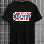 I'm With You Till The End Of The Line T-shirt