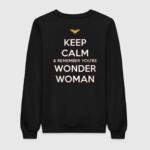 Keep Calm And Remember You're Wonder Woman Sweatshirt