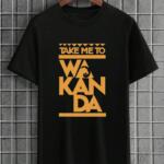Take Me To Wakanda T-Shirt