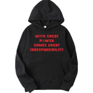 With Great Power Comes Great Irresponsibility Hoodie