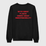 With Great Power Comes Great Irresponsibility Sweatshirt