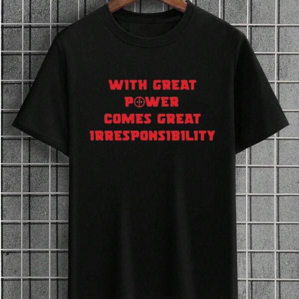 With Great Power Comes Great Irresponsibility T-Shirt With Great Power Comes Great Irresponsibility T-Shirt