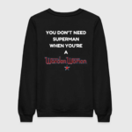 You Don't Need Superman When You're Wonder Woman Sweatshirt