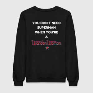 You Don't Need Superman When You're Wonder Woman Sweatshirt
