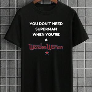You Don't Need Superman When You're Wonder Woman T-Shirt