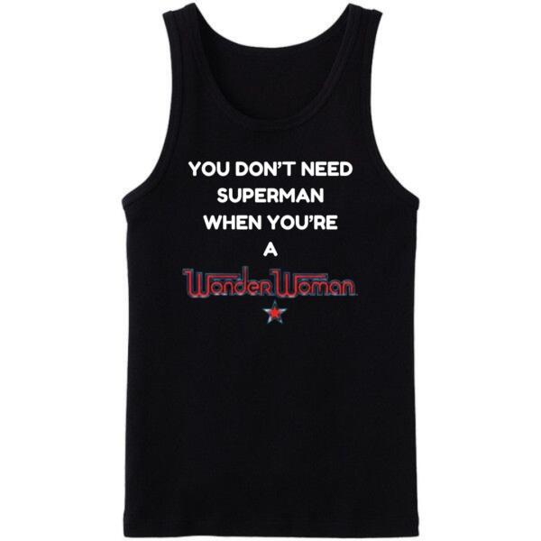 You Don't Need Superman When You're Wonder Woman Tanktop You Don't Need Superman When You're Wonder Woman Tanktop