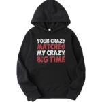 Your Crazy Matches My Crazy Hoodie